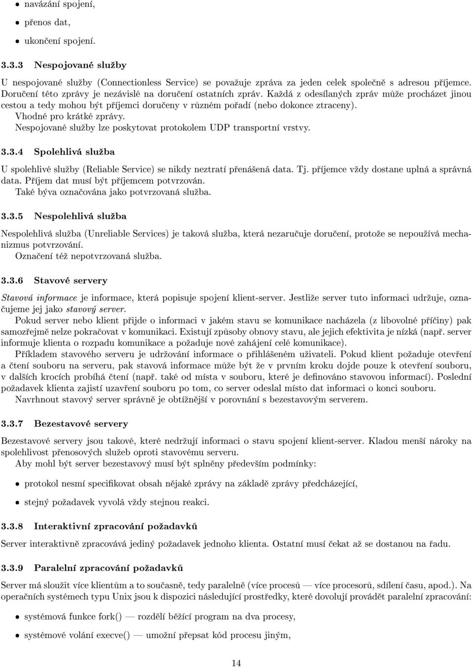 Vhodné pro krátké zprávy. Nespojované sluºby lze poskytovat protokolem UDP transportní vrstvy. 3.3.4 Spolehlivá sluºba U spolehlivé sluºby (Reliable Service) se nikdy neztratí p ená²ená data. Tj.