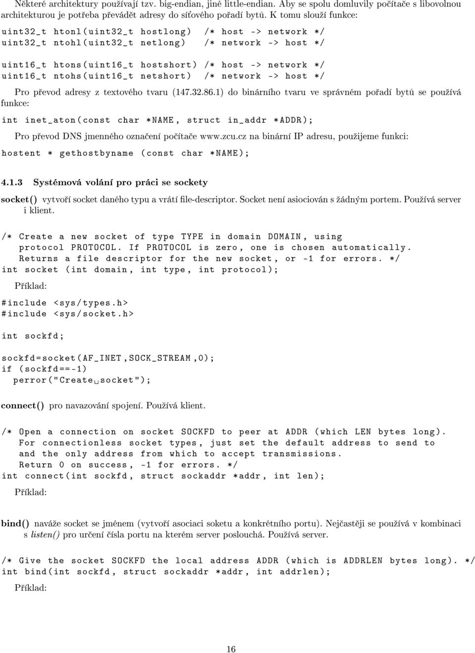 network */ uint16_ t ntohs ( uint16_ t netshort ) /* network - > host */ Pro p evod adresy z textového tvaru (147.32.86.