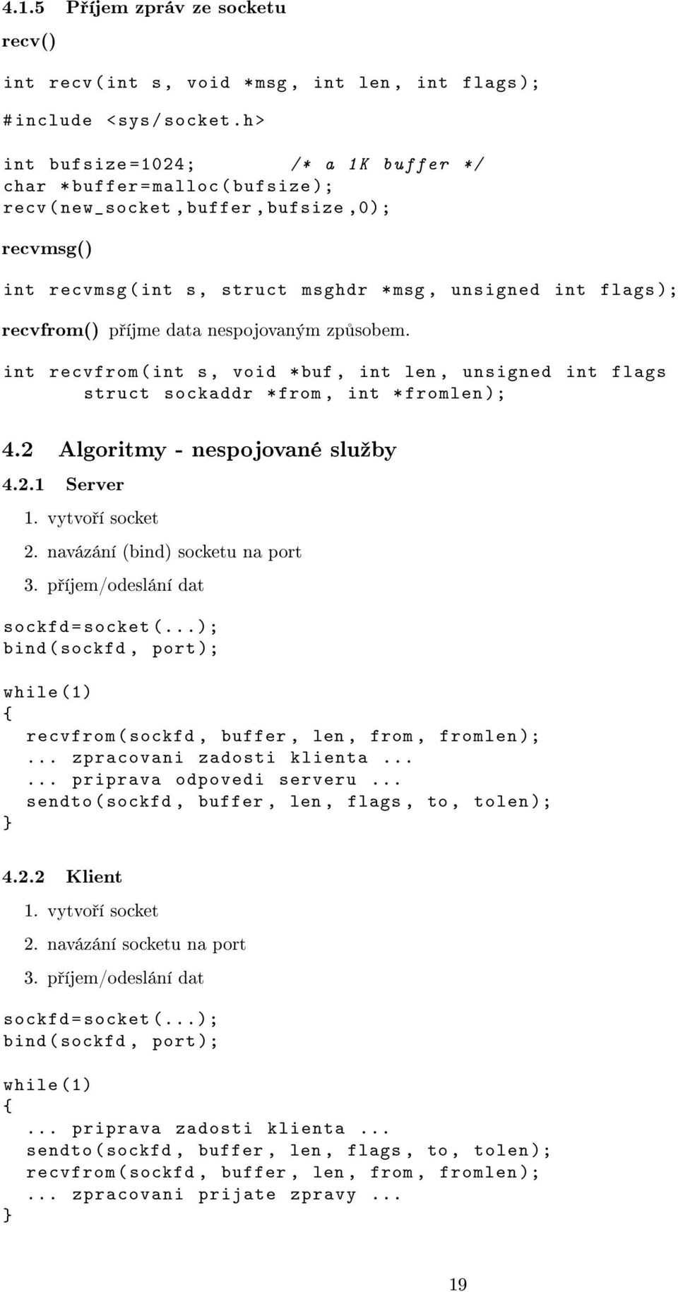 recvfrom() p íjme data nespojovaným zp sobem. int recvfrom ( int s, void * buf, int len, unsigned int flags struct sockaddr * from, int * fromlen ); 4.2 Algoritmy - nespojované sluºby 4.2.1 Server 1.