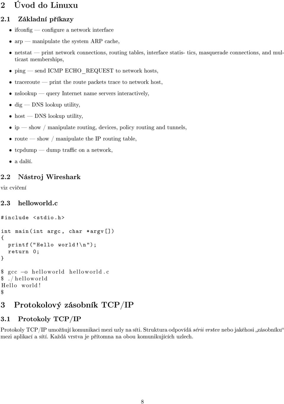 multicast memberships, ping send ICMP ECHO_REQUEST to network hosts, traceroute print the route packets trace to network host, nslookup query Internet name servers interactively, dig DNS lookup