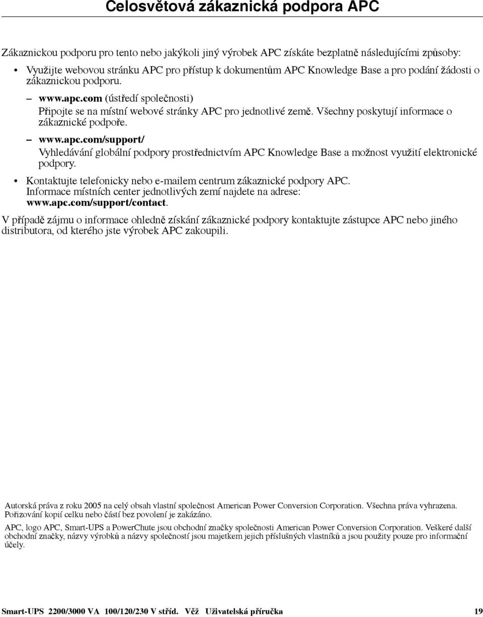 Všechny poskytují informace o zákaznické podpoře. www.apc.com/support/ Vyhledávání globální podpory prostřednictvím APC Knowledge Base a možnost využití elektronické podpory.