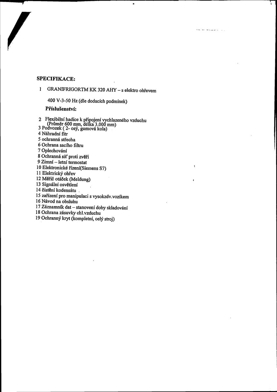 000 mm) 3 Podvozek ( 2- osý, gumová kola) 4 Náhradní fitr 5 ochranná střecha 6 Ochrana sacího filtru 7 Oplechování 8 Ochranná síť proti zvěři 9 Zimní - letní