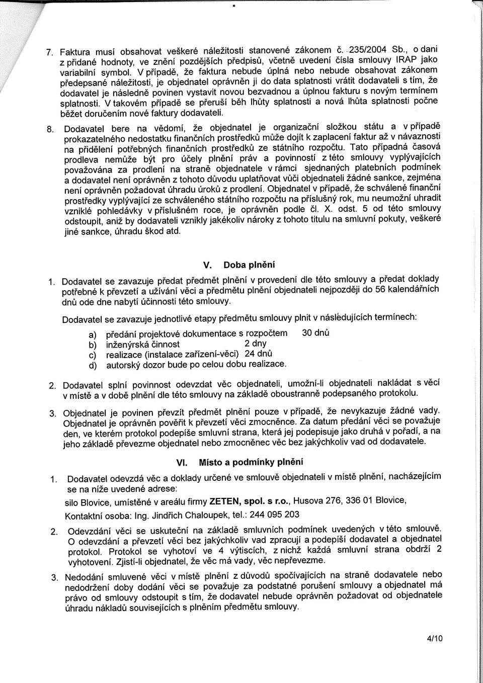 vystavit novou bezvadnou a úplnou fakturu s novým termínem splatnosti. V takovém případě se přeruší běh lhůty splatnosti a nová lhůta splatnosti počne běžet doručením nové faktury dodavateli. 8.