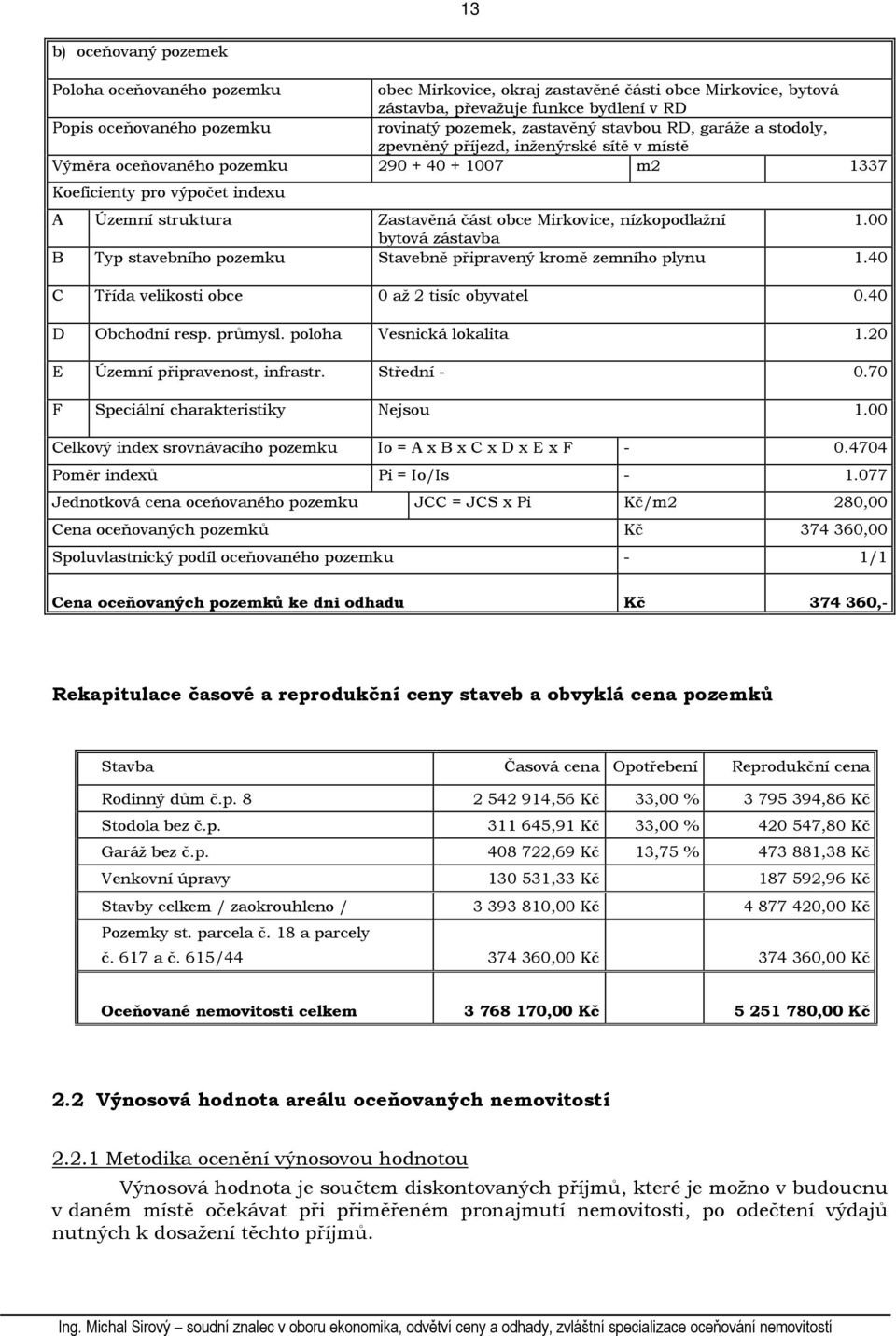 obce Mirkovice, nízkopodlažní 1.00 bytová zástavba B Typ stavebního pozemku Stavebně připravený kromě zemního plynu 1.40 C Třída velikosti obce 0 až 2 tisíc obyvatel 0.40 D Obchodní resp. průmysl.