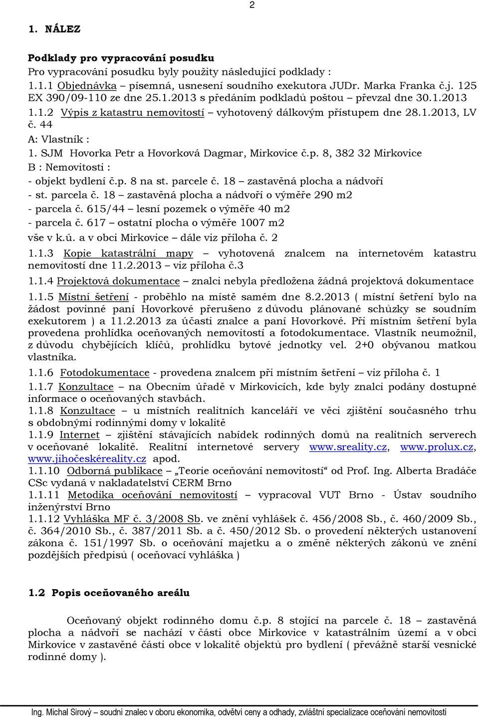 SJM Hovorka Petr a Hovorková Dagmar, Mirkovice č.p. 8, 382 32 Mirkovice B : Nemovitosti : - objekt bydlení č.p. 8 na st. parcele č. 18 zastavěná plocha a nádvoří - st. parcela č.