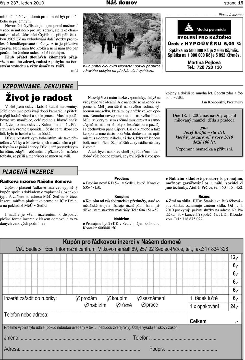 Účastníci Čtyřlístku přispěli částkou 3505 Kč na vybudování další stezky pro tělesně hendikepované občany. A to je příznivá zpráva.