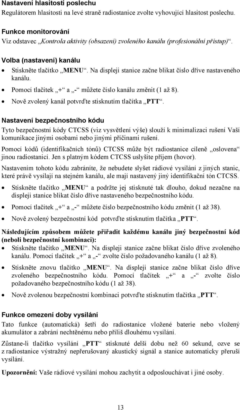 Na displeji stanice začne blikat číslo dříve nastaveného kanálu. Pomocí tlačítek + a - můžete číslo kanálu změnit (1 až 8). Nově zvolený kanál potvrďte stisknutím tlačítka PTT.