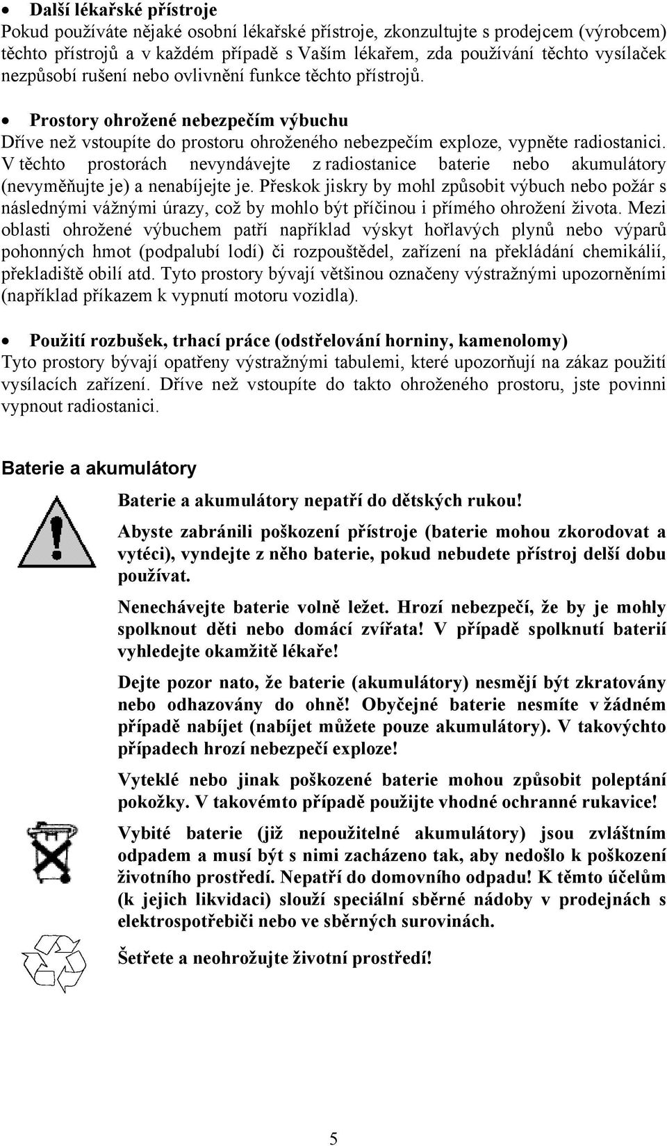 V těchto prostorách nevyndávejte z radiostanice baterie nebo akumulátory (nevyměňujte je) a nenabíjejte je.