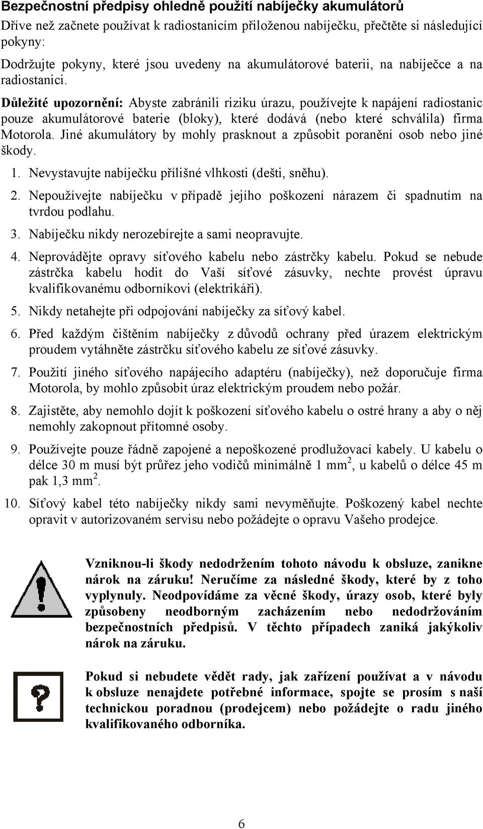 Důležité upozornění: Abyste zabránili riziku úrazu, používejte k napájení radiostanic pouze akumulátorové baterie (bloky), které dodává (nebo které schválila) firma Motorola.