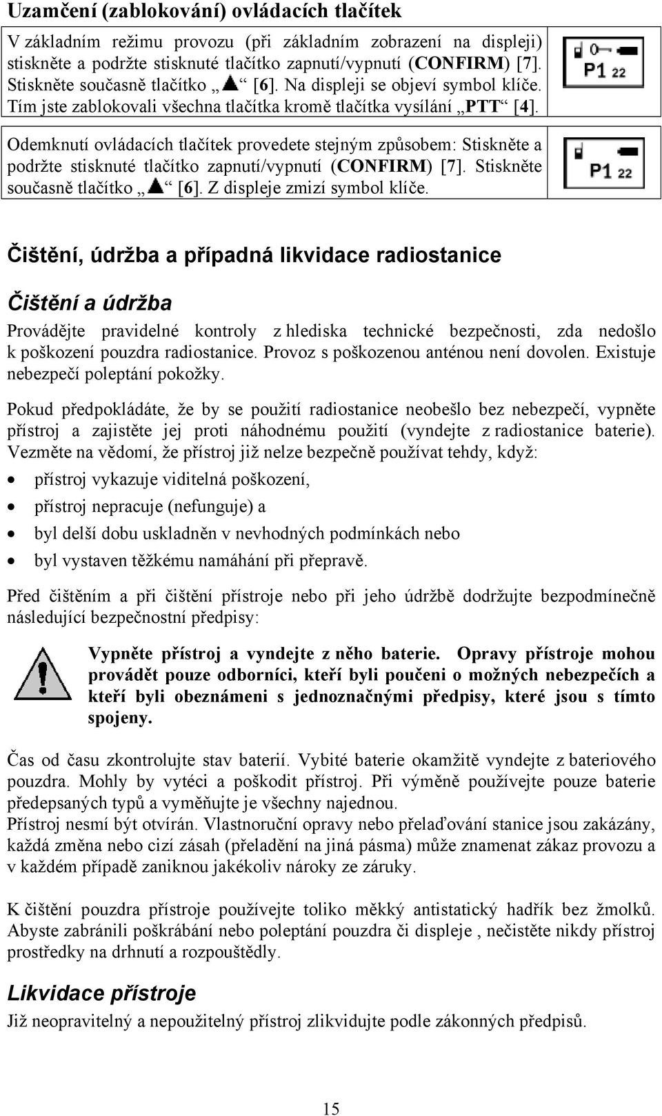 Odemknutí ovládacích tlačítek provedete stejným způsobem: Stiskněte a podržte stisknuté tlačítko zapnutí/vypnutí (CONFIRM) [7]. Stiskněte současně tlačítko [6]. Z displeje zmizí symbol klíče.