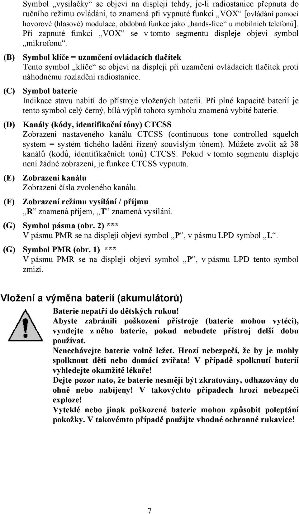 (B) Symbol klíče = uzamčení ovládacích tlačítek Tento symbol klíče se objeví na displeji při uzamčení ovládacích tlačítek proti náhodnému rozladění radiostanice.