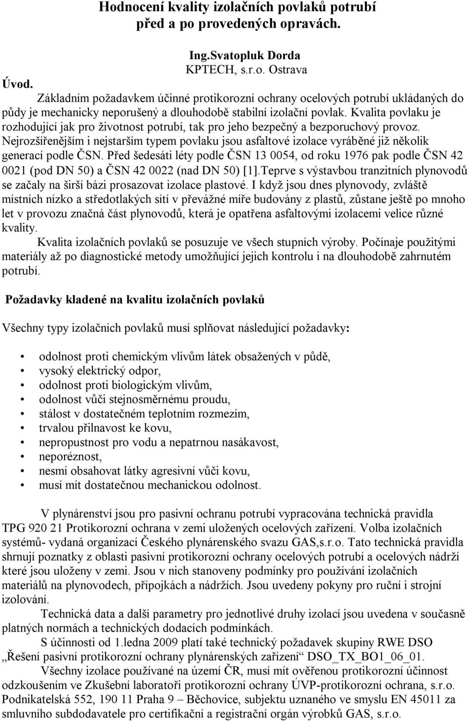 Kvalita povlaku je rozhodující jak pro životnost potrubí, tak pro jeho bezpe ný a bezporuchový provoz.