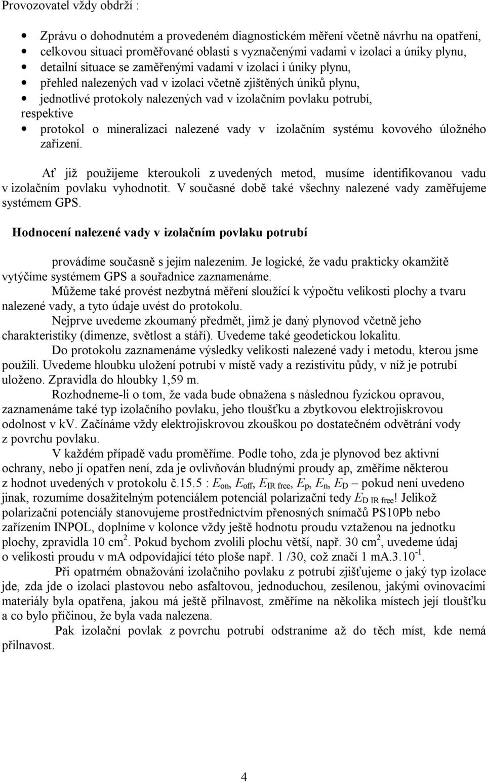 mineralizaci nalezené vady v izola ním systému kovového úložného za ízení. A již použijeme kteroukoli z uvedených metod, musíme identifikovanou vadu v izola ním povlaku vyhodnotit.