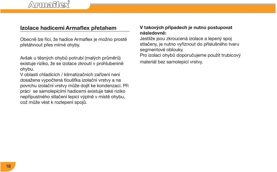 V oblasti chladících / klimatizačních zařízení není dosažena vypočtená tloušťka izolační vrstvy a na povrchu izolační vrstvy může dojít ke kondenzaci.