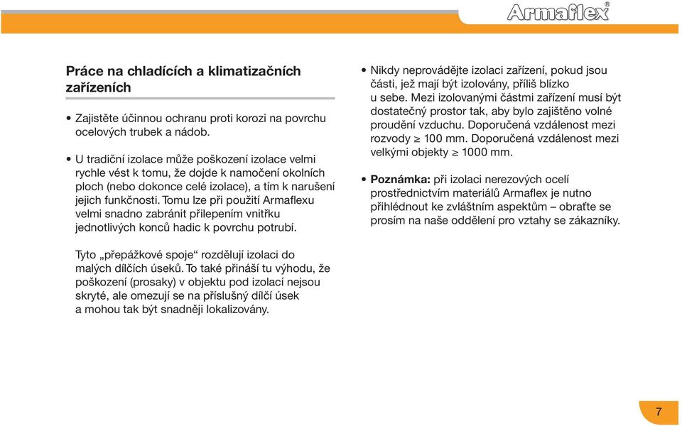 Tomu lze při použití Armaflexu velmi snadno zabránit přilepením vnitřku jednotlivých konců hadic k povrchu potrubí.