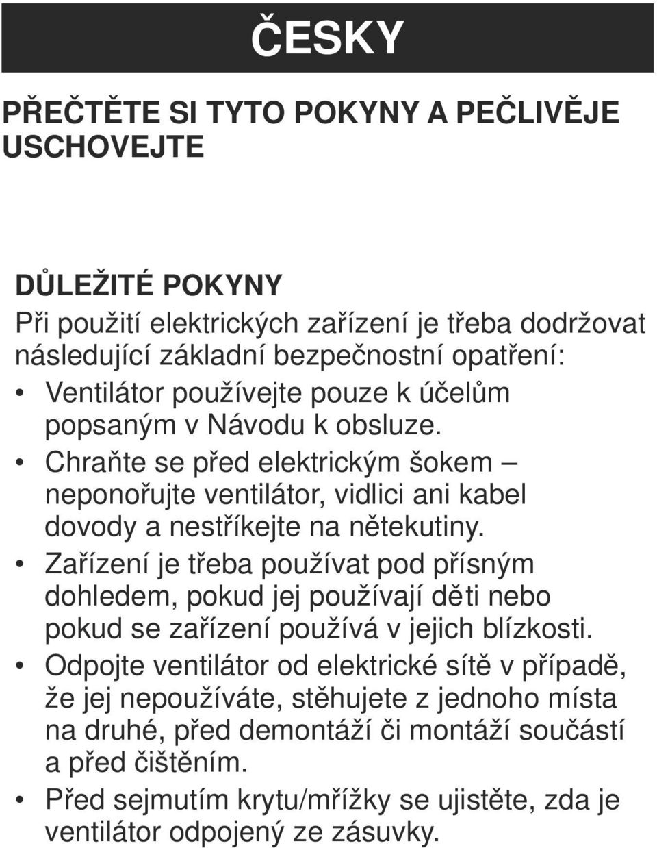 Chraňte se před elektrickým šokem neponořujte ventilátor, vidlici ani kabel dovody a nestříkejte na nětekutiny.