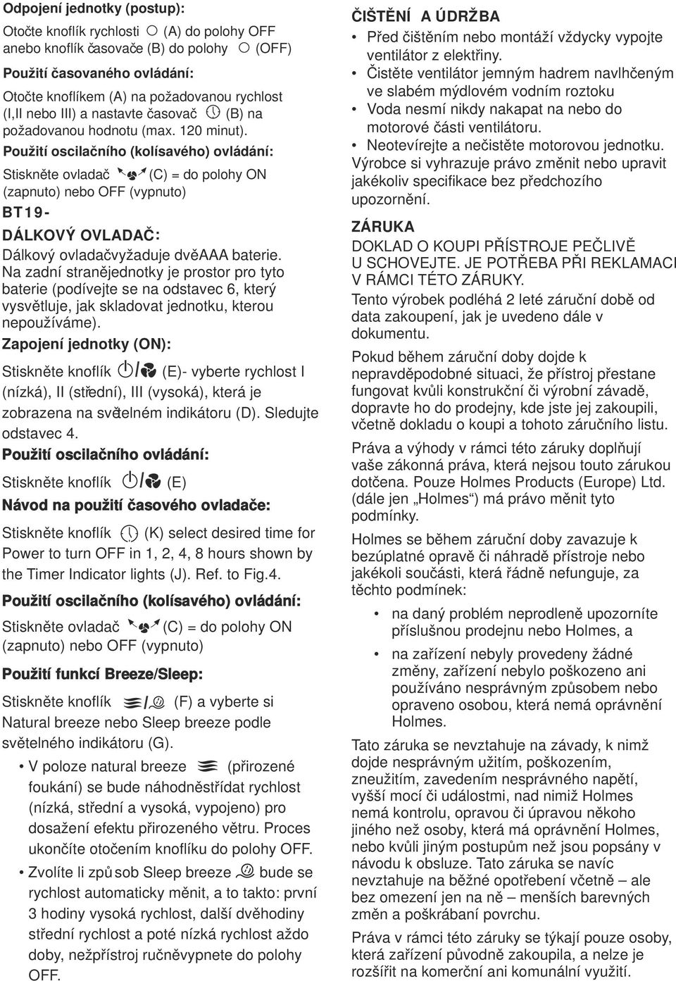 Použití oscilačního (kolísavého) ovládání: Stiskněte ovladač (C) = do polohy ON (zapnuto) nebo OFF (vypnuto) BT19- DÁLKOVÝ OVLADAČ: Dálkový ovladačvyžaduje dvěaaa baterie.