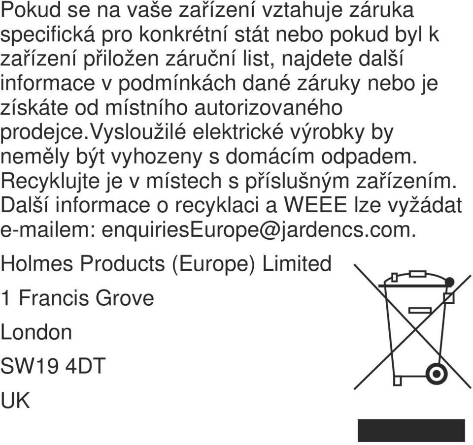 vysloužilé elektrické výrobky by neměly být vyhozeny s domácím odpadem. Recyklujte je v místech s příslušným zařízením.