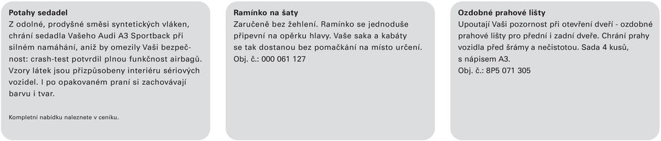 Ramínko se jednoduše připevní na opěrku hlavy. Vaše saka a kabáty se tak dostanou bez pomačkání na místo určení. Obj. č.