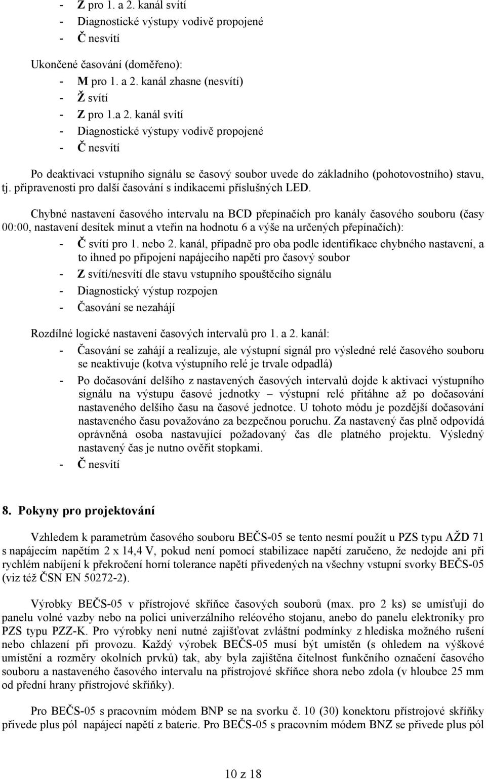 Chybné nastavení časového intervalu na BCD přepínačích pro kanály časového souboru (časy 00:00, nastavení desítek minut a vteřin na hodnotu 6 a výše na určených přepínačích): - Č svítí pro 1. nebo 2.