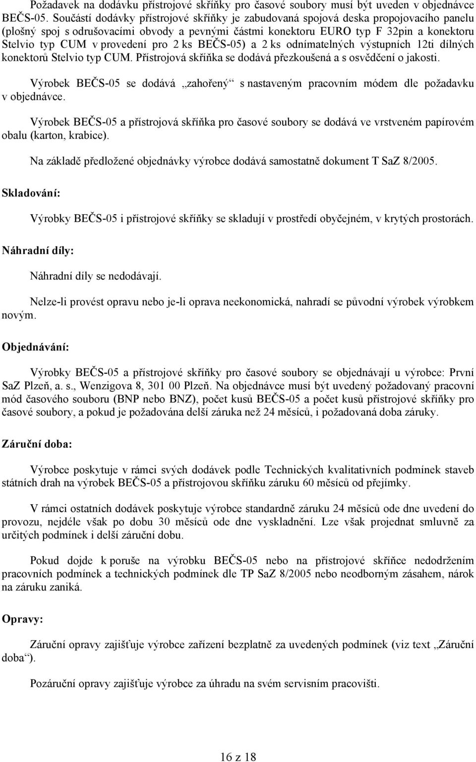 provedení pro 2 ks BEČS-05) a 2 ks odnímatelných výstupních 12ti dílných konektorů Stelvio typ CUM. Přístrojová skříňka se dodává přezkoušená a s osvědčení o jakosti.