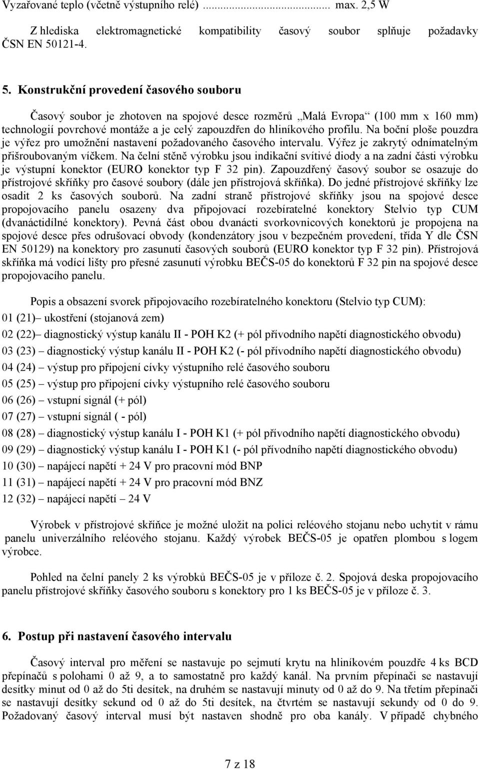 Konstrukční provedení časového souboru Časový soubor je zhotoven na spojové desce rozměrů Malá Evropa (100 mm x 160 mm) technologií povrchové montáže a je celý zapouzdřen do hliníkového profilu.