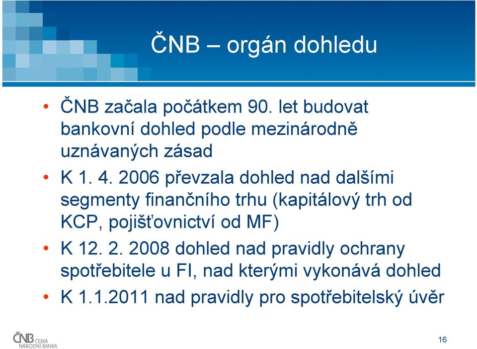 2006 převzala dohled nad dalšími segmenty finančního trhu (kapitálový trh od KCP,