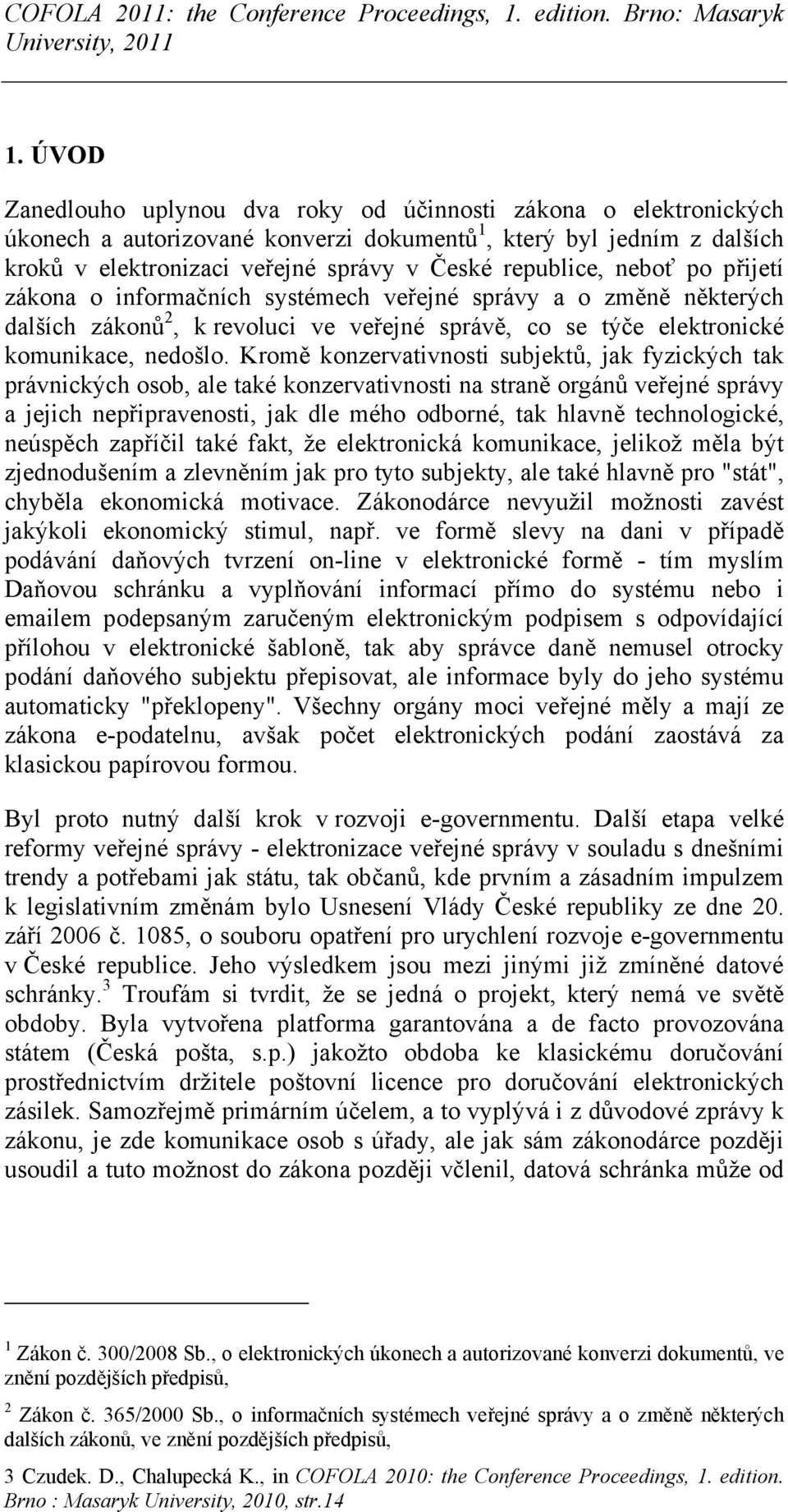 Kromě konzervativnosti subjektů, jak fyzických tak právnických osob, ale také konzervativnosti na straně orgánů veřejné správy a jejich nepřipravenosti, jak dle mého odborné, tak hlavně