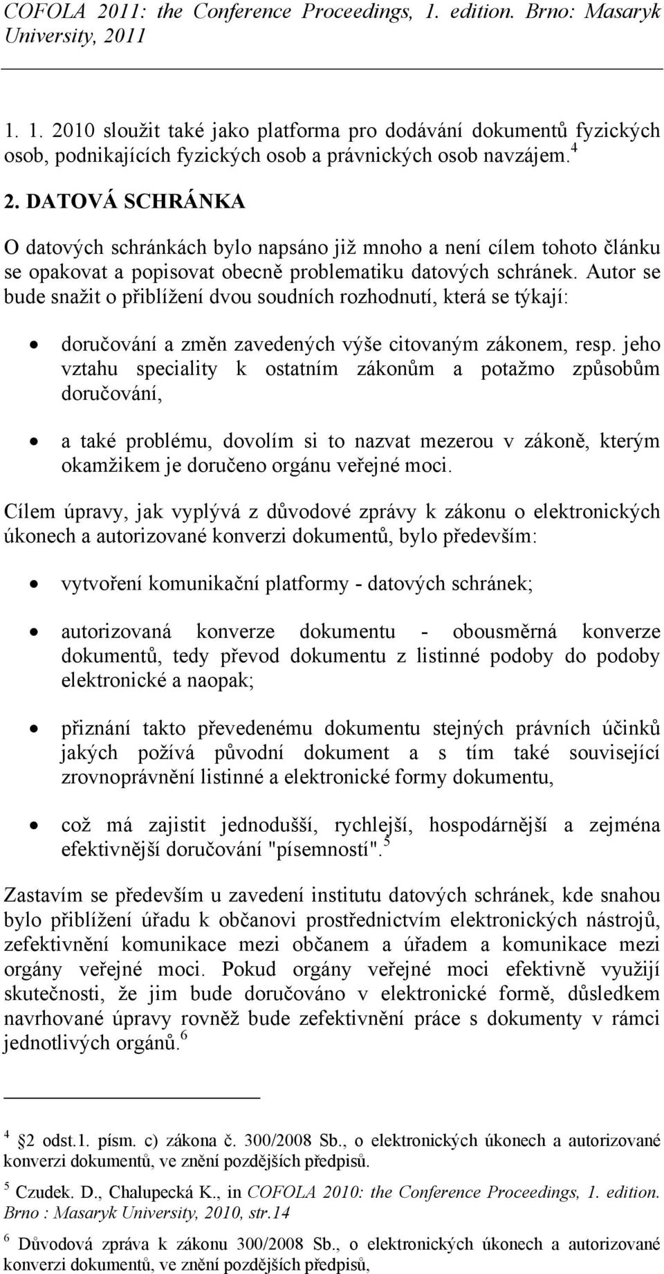 Autor se bude snažit o přiblížení dvou soudních rozhodnutí, která se týkají: doručování a změn zavedených výše citovaným zákonem, resp.