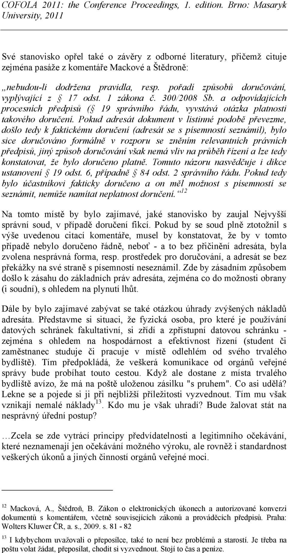 Pokud adresát dokument v listinné podobě převezme, došlo tedy k faktickému doručení (adresát se s písemností seznámil), bylo sice doručováno formálně v rozporu se zněním relevantních právních