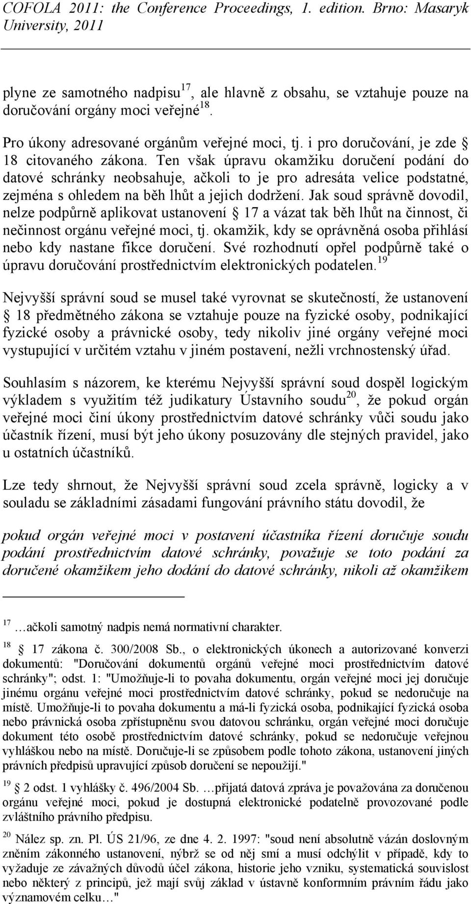 Ten však úpravu okamžiku doručení podání do datové schránky neobsahuje, ačkoli to je pro adresáta velice podstatné, zejména s ohledem na běh lhůt a jejich dodržení.