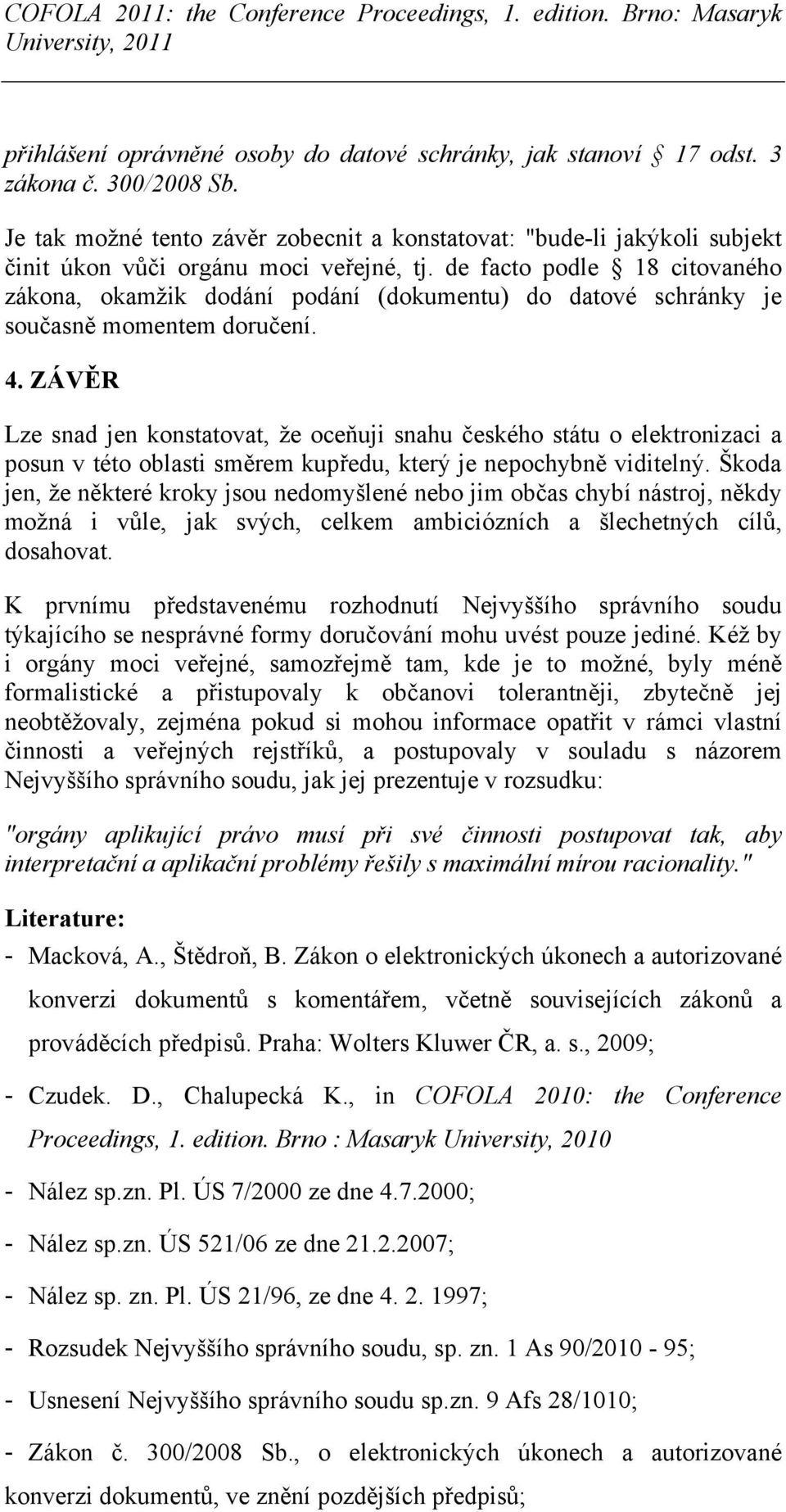 de facto podle 18 citovaného zákona, okamžik dodání podání (dokumentu) do datové schránky je současně momentem doručení. 4.