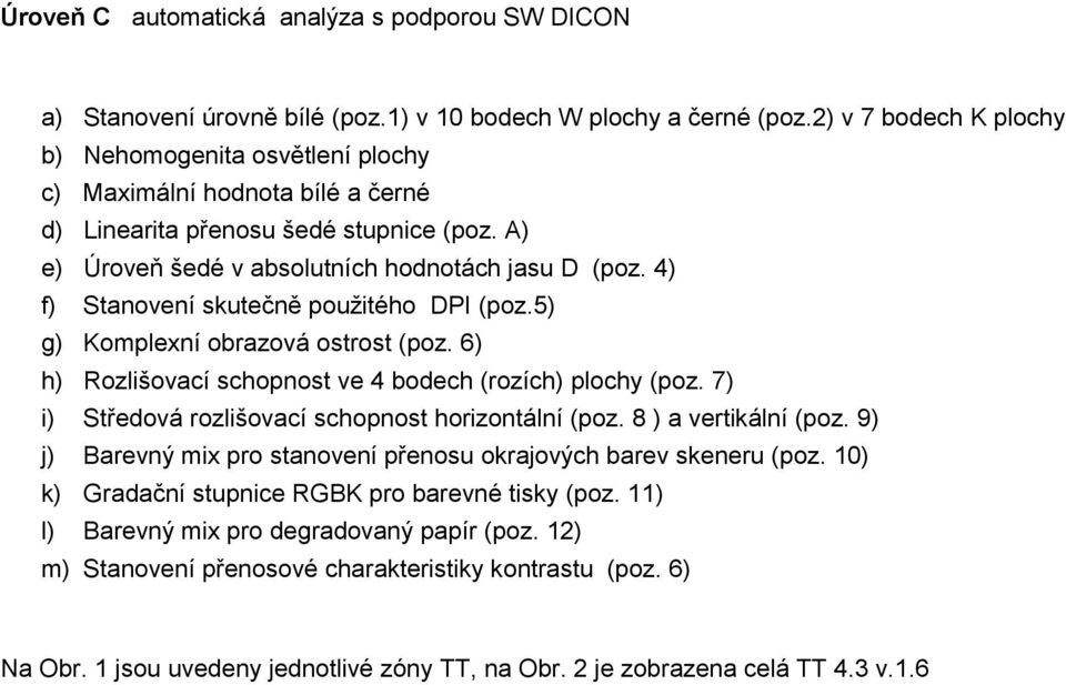 4) f) Stanovení skutečně použitého DPI (poz.5) g) omplexní obrazová ostrost (poz. 6) h) Rozlišovací schopnost ve 4 bodech (rozích) plochy (poz. 7) i) Středová rozlišovací schopnost horizontální (poz.