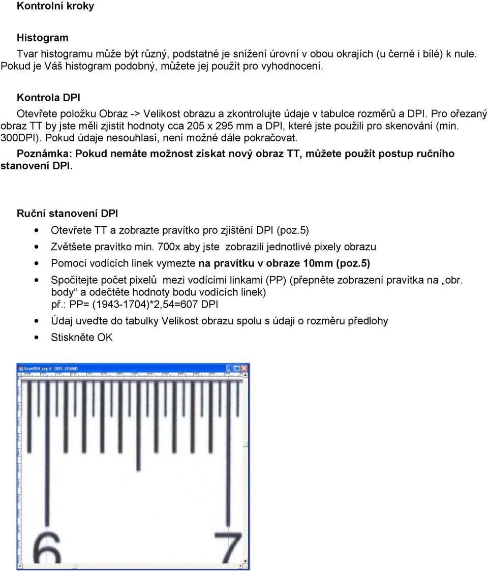 Pro ořezaný obraz TT by jste měli zjistit hodnoty cca 205 x 295 mm a DPI, které jste použili pro skenování (min. 300DPI). Pokud údaje nesouhlasí, není možné dále pokračovat.