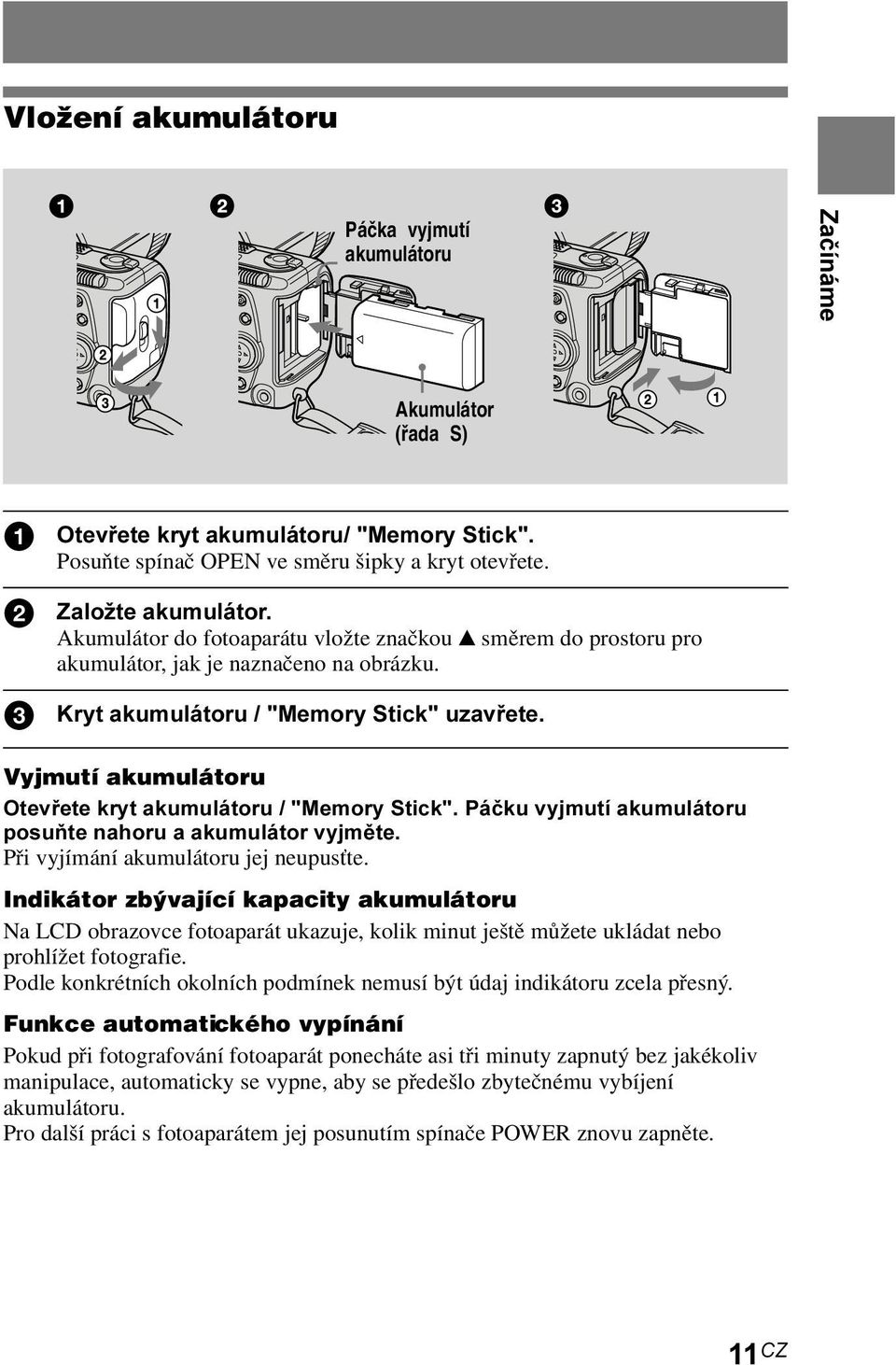 Vyjmutí akumulátoru Otevřete kryt akumulátoru / "Memory Stick". Páčku vyjmutí akumulátoru posuňte nahoru a akumulátor vyjměte. Při vyjímání akumulátoru jej neupusťte.