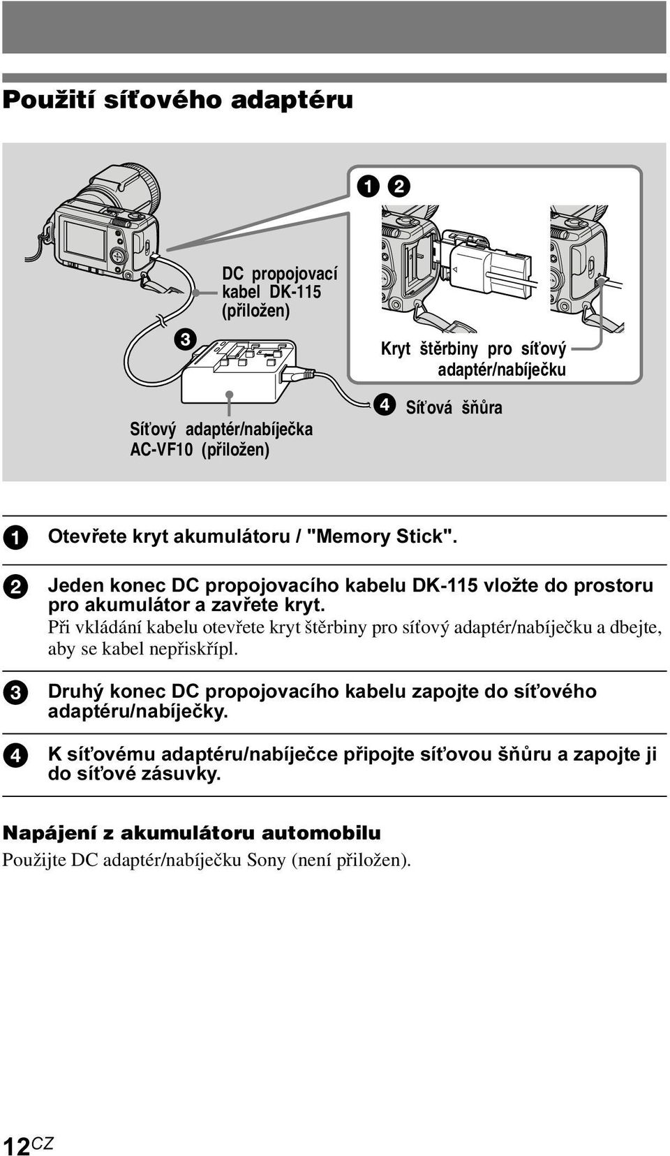 Při vkládání kabelu otevřete kryt štěrbiny pro síťový adaptér/nabíječku a dbejte, aby se kabel nepřiskřípl.