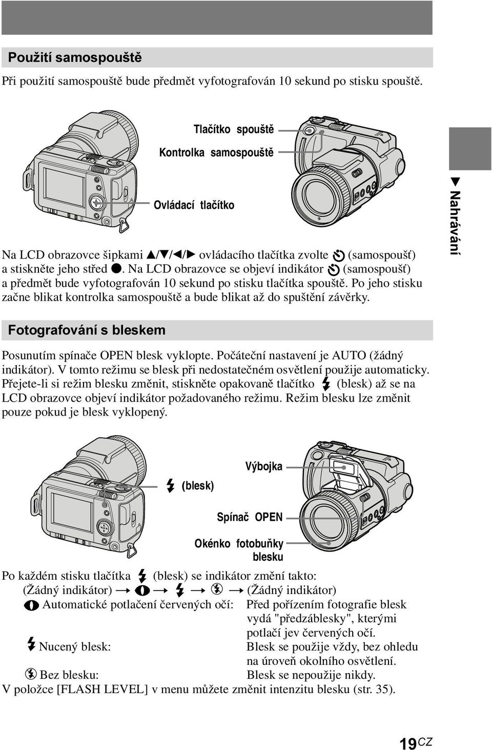 Na LCD obrazovce se objeví indikátor (samospoušť) a předmět bude vyfotografován 10 sekund po stisku tlačítka spouště.