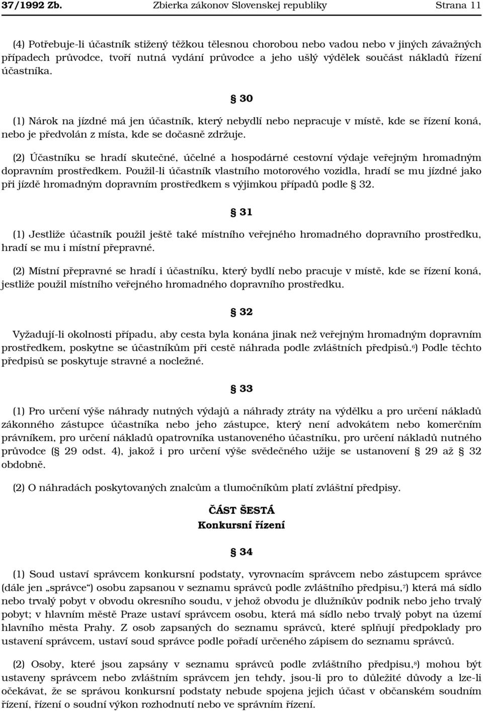 ušlý výdělek součást nákladů řízení účastníka. 30 (1) Nárok na jízdné má jen účastník, který nebydlí nebo nepracuje v místě, kde se řízení koná, nebo je předvolán z místa, kde se dočasně zdržuje.