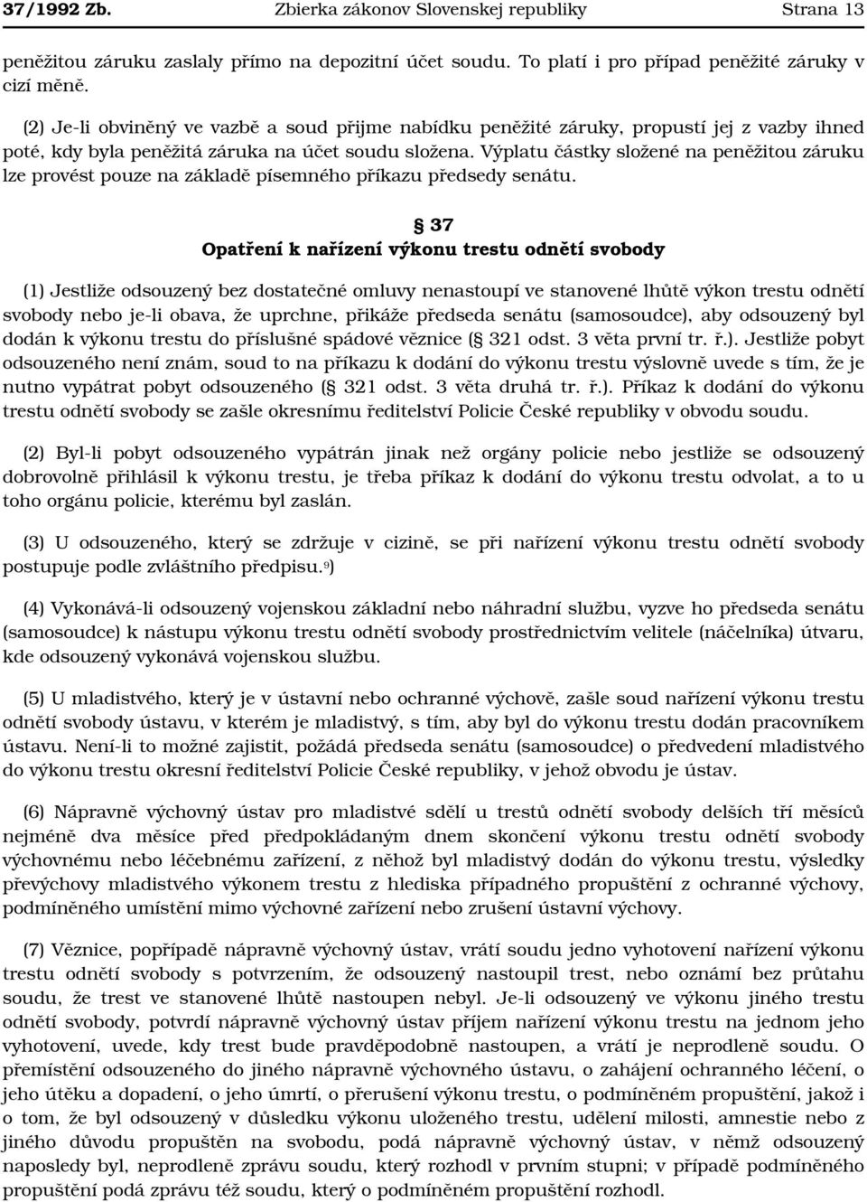 Výplatu částky složené na peněžitou záruku lze provést pouze na základě písemného příkazu předsedy senátu.