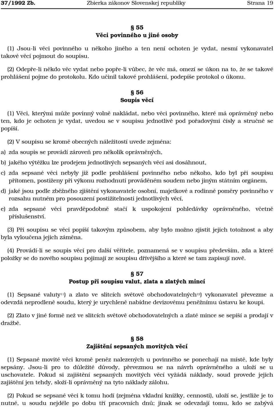 (2) Odepře-li někdo věc vydat nebo popře-li vůbec, že věc má, omezí se úkon na to, že se takové prohlášení pojme do protokolu. Kdo učinil takové prohlášení, podepíše protokol o úkonu.