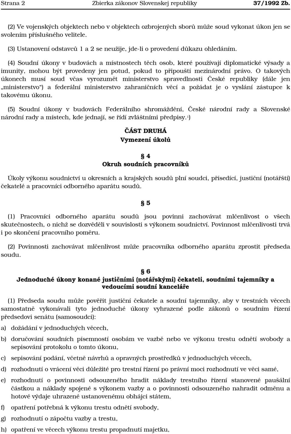 (4) Soudní úkony v budovách a místnostech těch osob, které používají diplomatické výsady a imunity, mohou být provedeny jen potud, pokud to připouští mezinárodní právo.