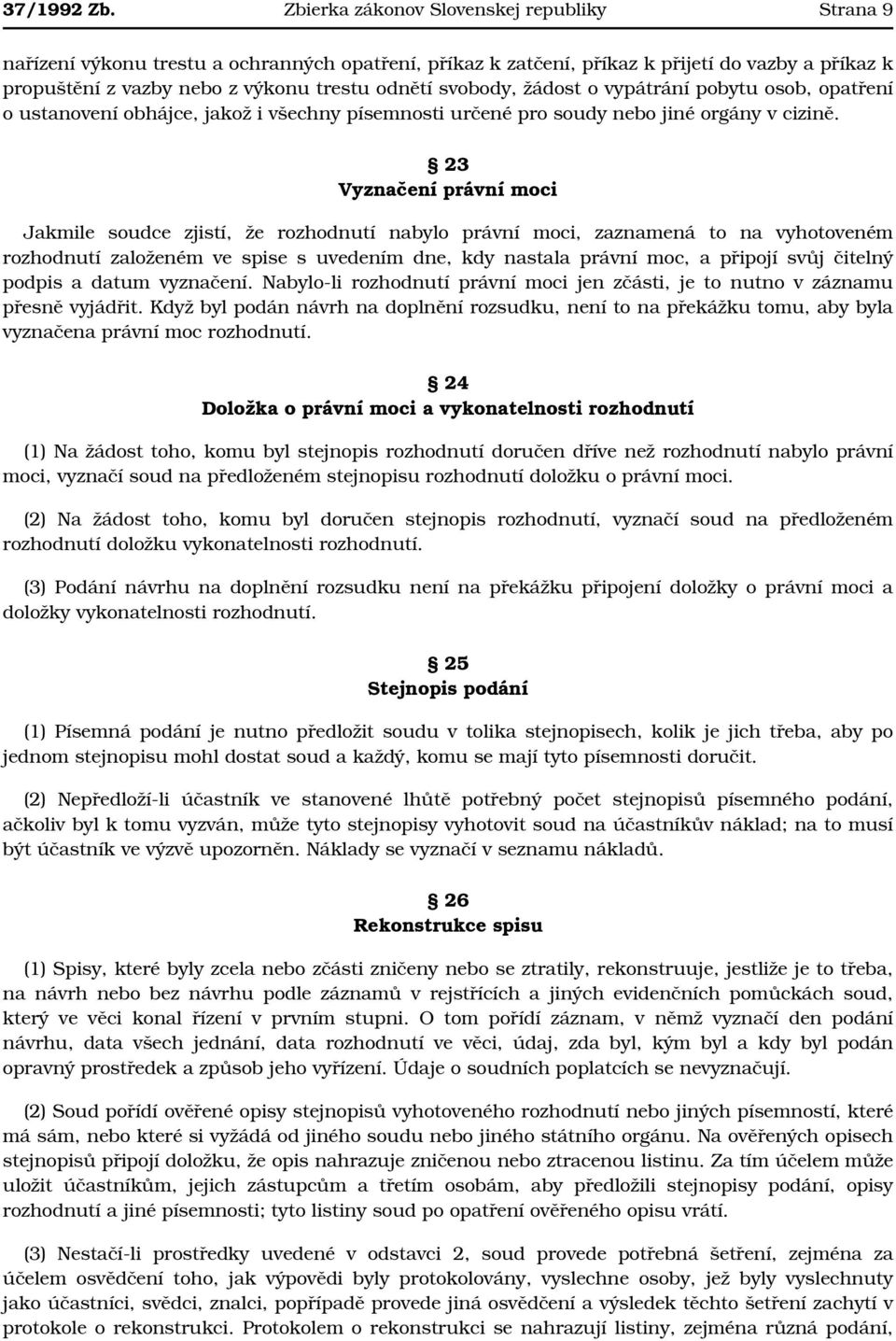 svobody, žádost o vypátrání pobytu osob, opatření o ustanovení obhájce, jakož i všechny písemnosti určené pro soudy nebo jiné orgány v cizině.