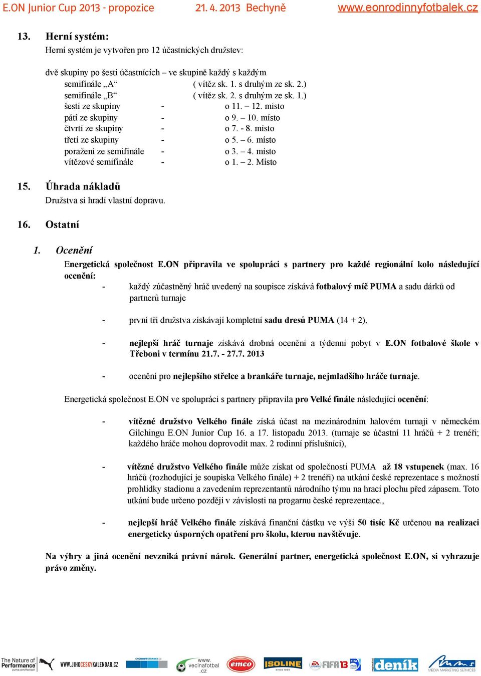 místo poražení ze semifinále - o 3. 4. místo vítězové semifinále - o 1. 2. Místo 15. Úhrada nákladů Družstva si hradí vlastní dopravu. 16. Ostatní 1. Ocenění Energetická společnost E.