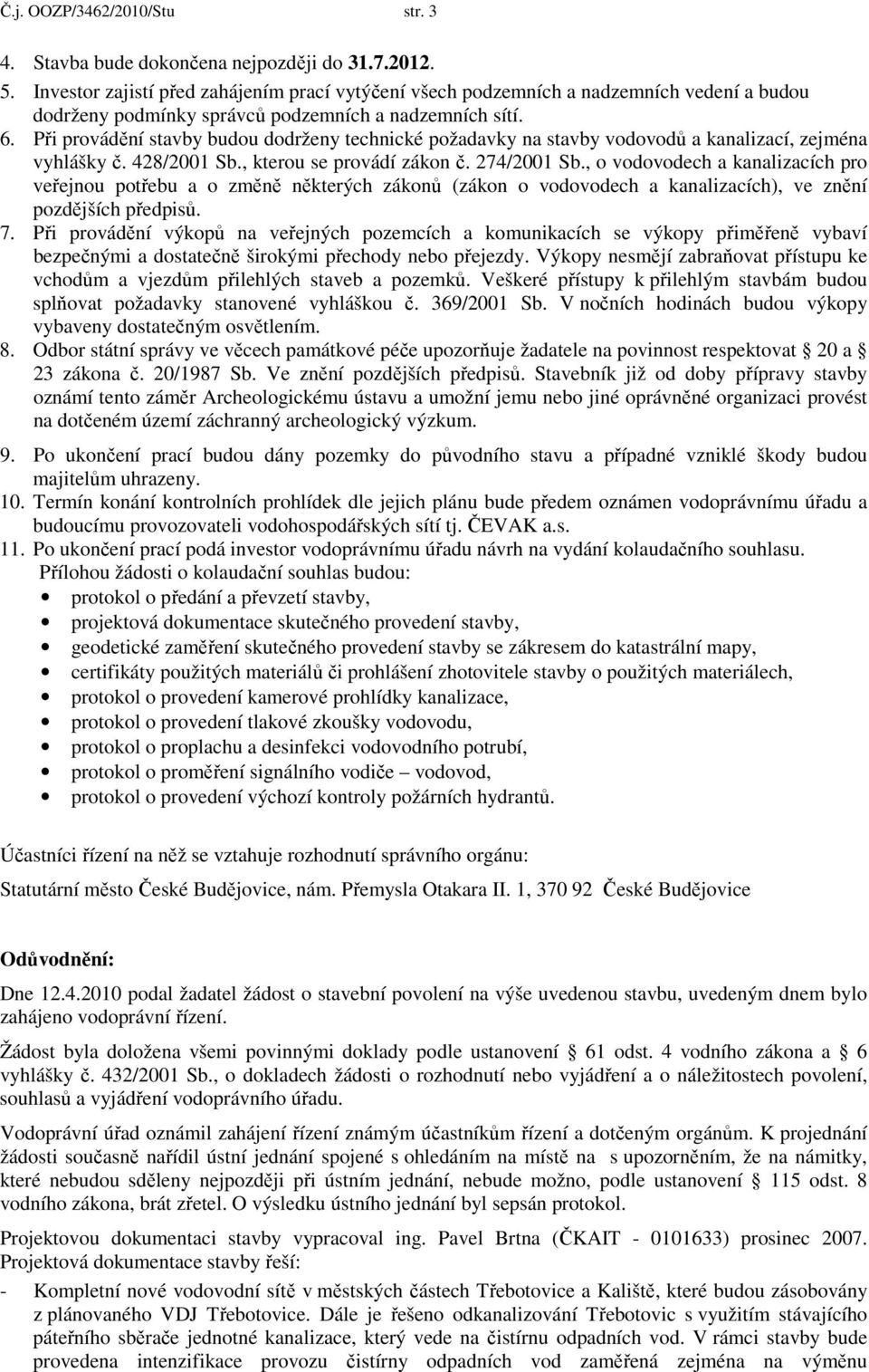 Při provádění stavby budou dodrženy technické požadavky na stavby vodovodů a kanalizací, zejména vyhlášky č. 428/2001 Sb., kterou se provádí zákon č. 274/2001 Sb.