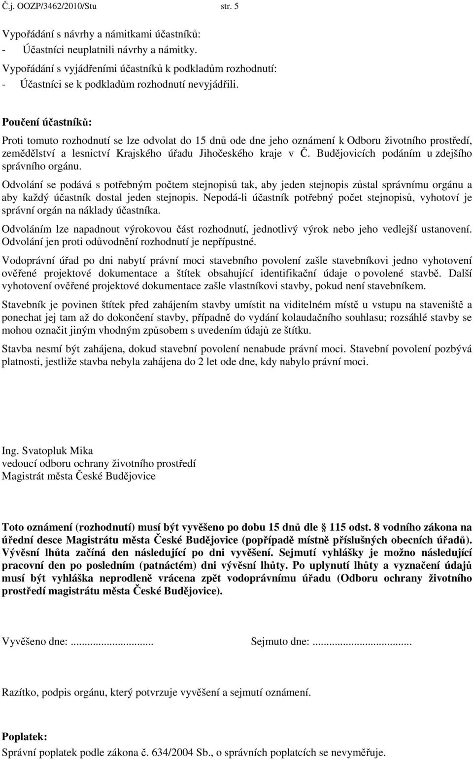 Poučení účastníků: Proti tomuto rozhodnutí se lze odvolat do 15 dnů ode dne jeho oznámení k Odboru životního prostředí, zemědělství a lesnictví Krajského úřadu Jihočeského kraje v Č.