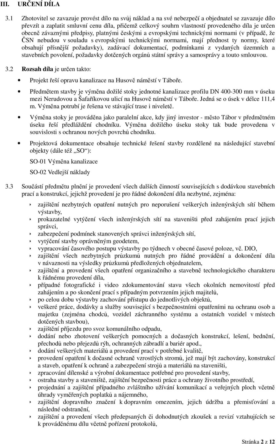 obecně závaznými předpisy, platnými českými a evropskými technickými normami (v případě, že ČSN nebudou v souladu s evropskými technickými normami, mají přednost ty normy, které obsahují přísnější