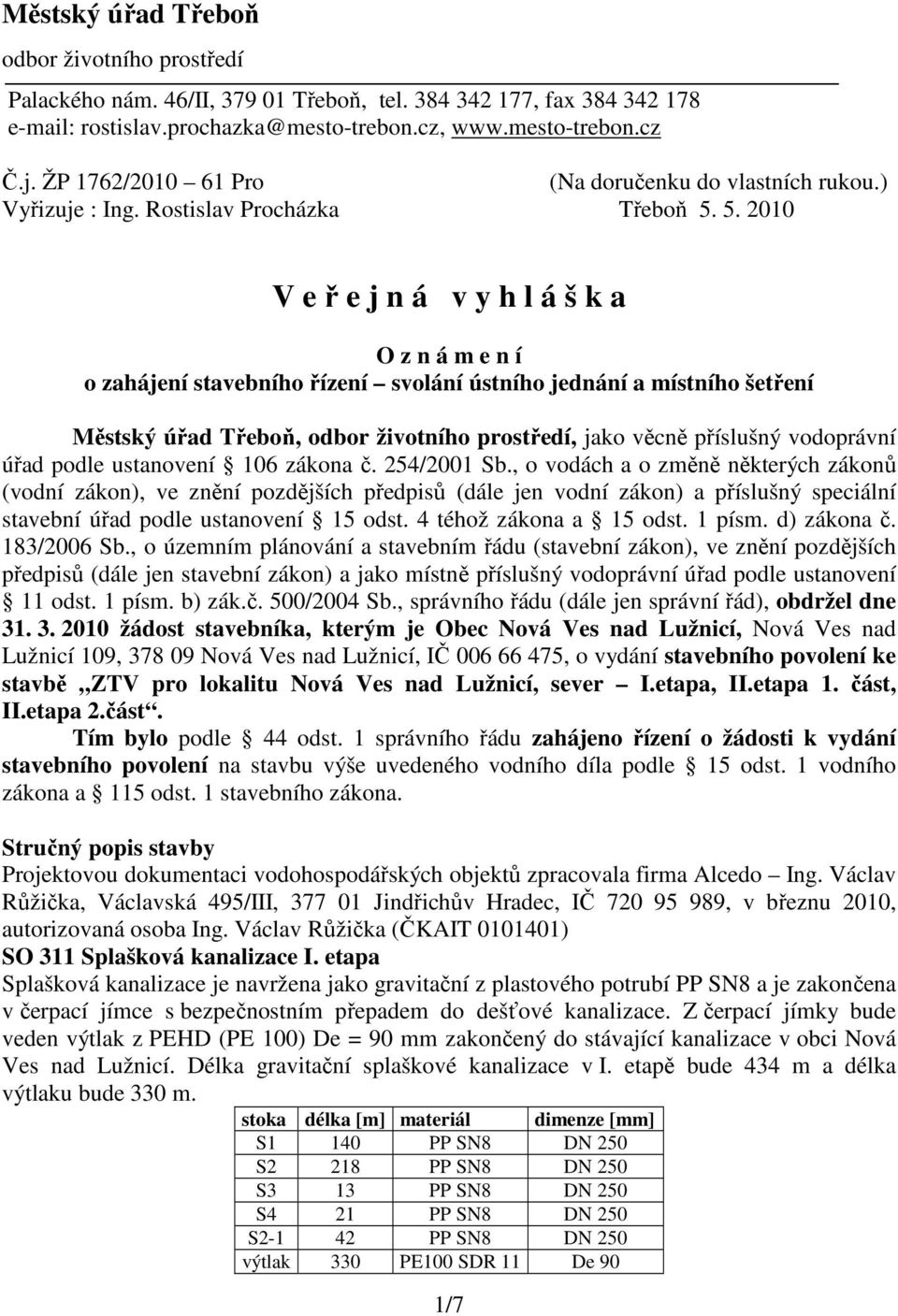 5. 2010 V e ř e j n á v y h l á š k a O z n á m e n í o zahájení stavebního řízení svolání ústního jednání a místního šetření Městský úřad Třeboň, odbor životního prostředí, jako věcně příslušný