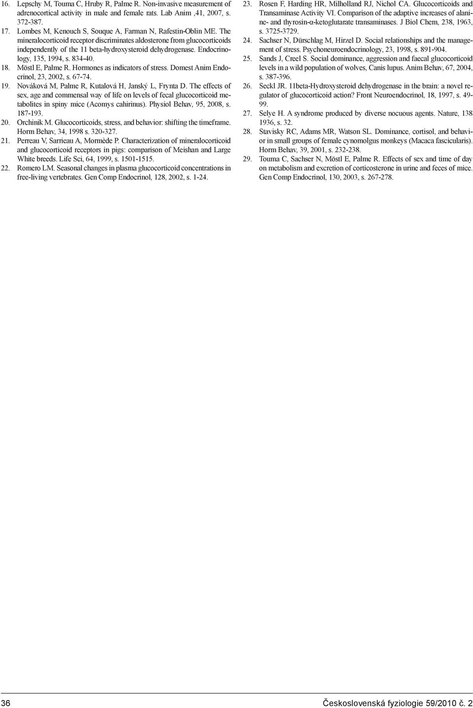 Endocrinology, 135, 1994, s. 834-40. 18. Möstl E, Palme R. Hormones as indicators of stress. Domest Anim Endocrinol, 23, 2002, s. 67-74. 19. Nováková M, Palme R, Kutalová H, Janský L, Frynta D.