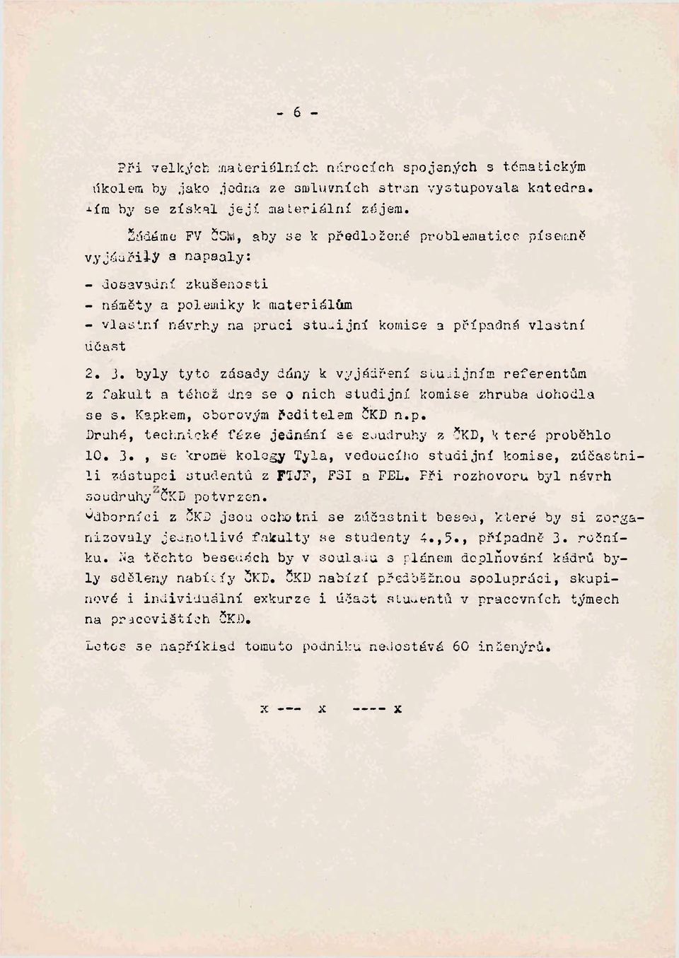 účast 2. 3. byly tyto zásady dány k vyjádření studijním referentům z fakult a téhož dna se o nich studijní komise zhruba dohodla se s. Kapk