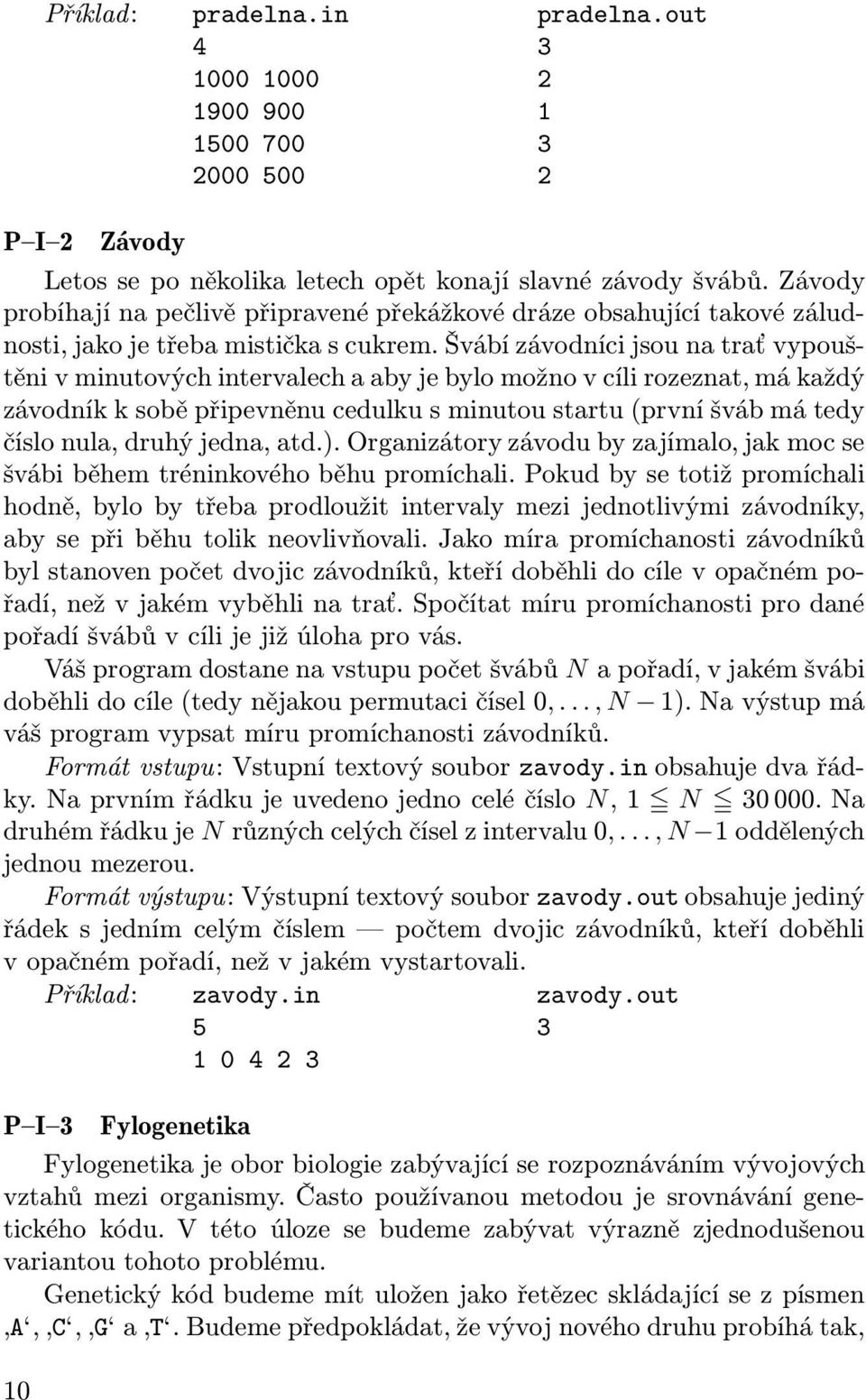 Švábí závodníci jsou na trať vypouš těni v minutových intervalech a aby je bylo možno v cíli rozeznat, má každý závodník k sobě připevněnu cedulku s minutou startu (první šváb má tedy číslo nula,